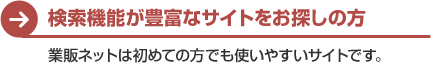 検索機能が豊富なサイトをお探しの方　業販ネットは初めての方でも使いやすいサイトです。