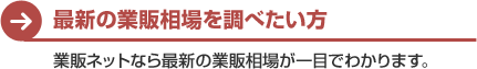 最新の業販相場を調べたい方　業販ネットなら最新の業販相場が一目でわかります。